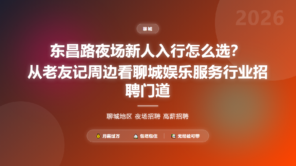 东昌路夜场新人入行怎么选？从老友记周边看聊城娱乐服务行业招聘门道